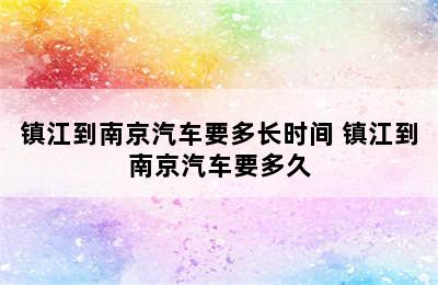 镇江到南京汽车要多长时间 镇江到南京汽车要多久